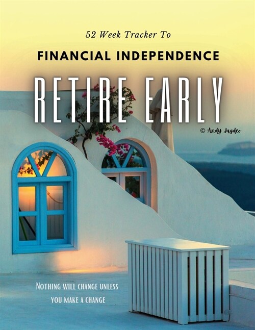 52 Week F.I.R.E. Tracker: workbook to become Financially Independent and to Retire Early, also known as F.I.R.E. - These are two main reasons yo (Paperback)