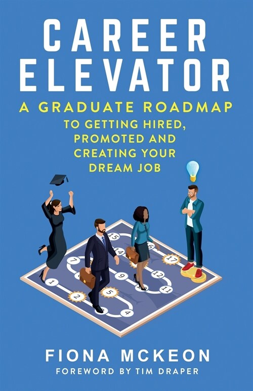 Career Elevator: A Graduate Roadmap to Getting Hired, Promoted, and Creating Your Dream Job (Paperback)