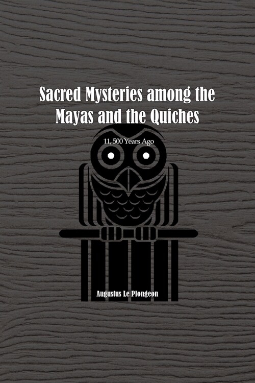 Sacred Mysteries among the Mayas and the Quiches - 11, 500 Years Ago: In Times Anterior to the Temple of Solomon (Paperback)