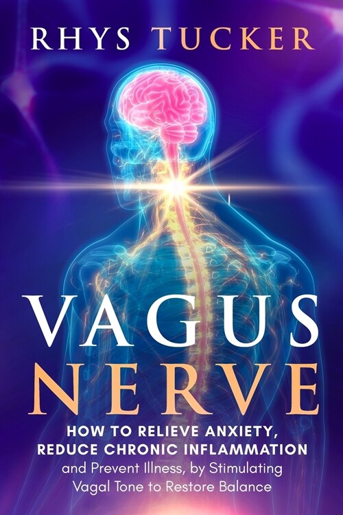 Vagus Nerve: How to Relieve Anxiety, Reduce Chronic Inflammation, and Prevent Illness by Stimulating Vagal Tone to Restore Balance (Paperback)