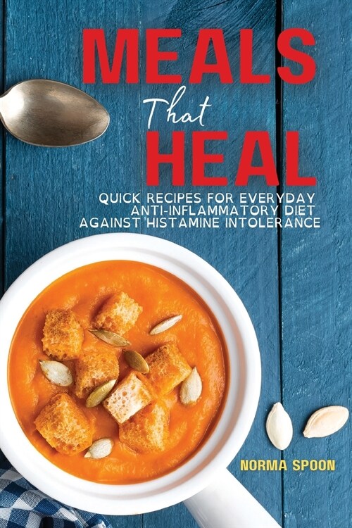 Meals That Heal: Quick Recipes for Everyday Anti-Inflammatory Diet Against Histamine Intolerance (Paperback, 2022 Ppb Color)
