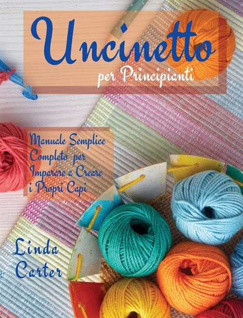 Uncinetto per Principianti: Manuale Semplice Completo per Imparare a Creare i Propri Capi (Hardcover)