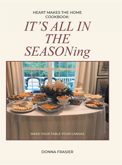 Heart Makes The Home Cookbook: ITS ALL IN THE SEASONing (Hardcover)