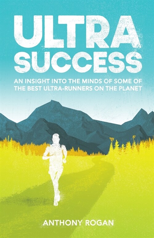 Ultra Success: An Insight Into the Minds of Some of the Best Ultra-Runners on the Planet (Paperback)