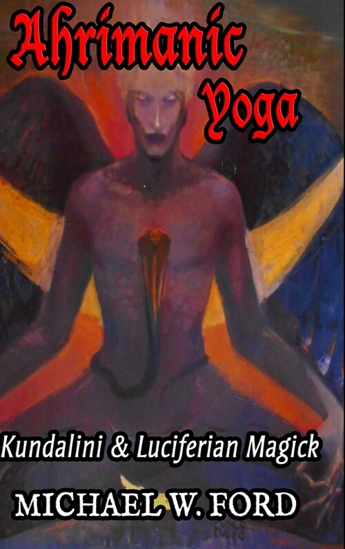 Ahrimanic Yoga: Kundalini & Luciferian Magick (Hardcover)