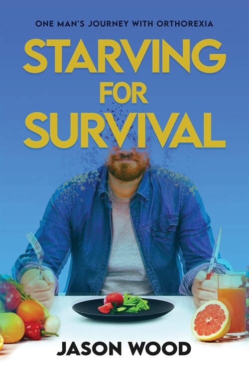 Starving for Survival: One Mans Journey With Orthorexia (Paperback)