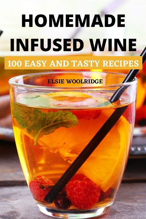 Homemade Infused Wine: 100 Easy and Tasty Recipes (Paperback)