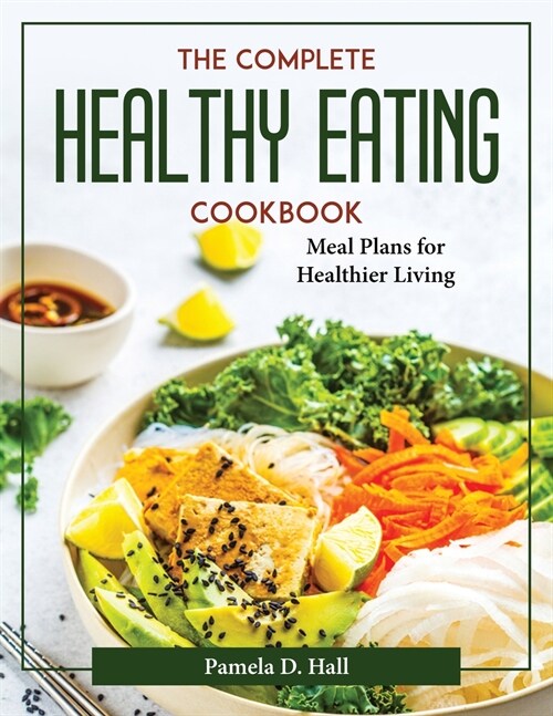 The Complete Healthy Eating Cookbook: Meal Plans for Healthier Living (Paperback)