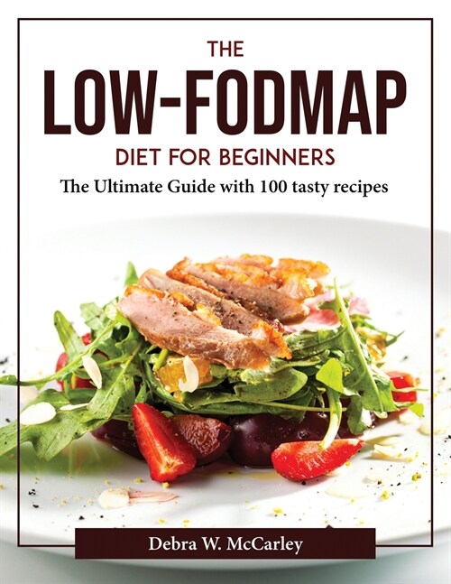 The Low-FODMAP Diet for Beginners: The Ultimate Guide with 100 tasty recipes (Paperback)