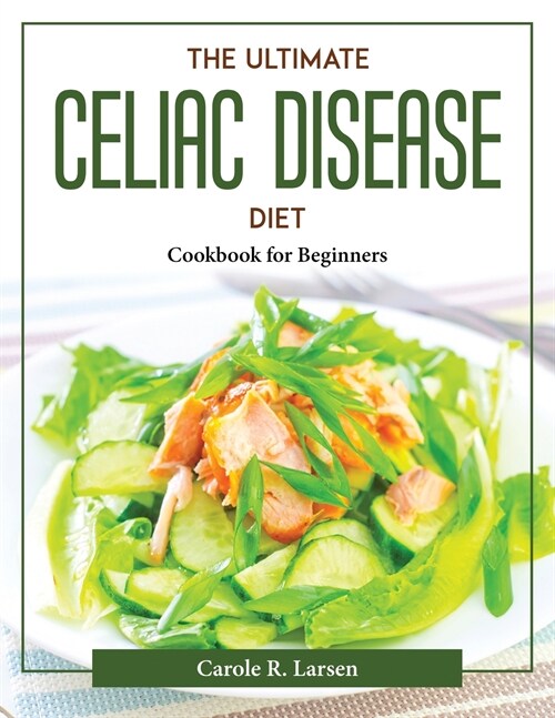 The Ultimate Celiac Disease Diet: Cookbook for Beginners (Paperback)