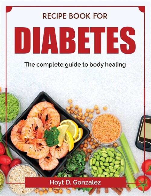 Recipe book for diabetes: The complete guide to body healing (Paperback)