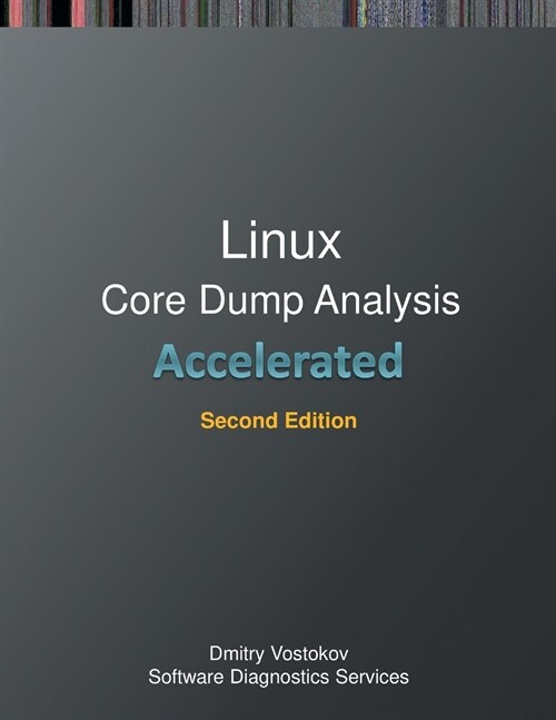 Accelerated Linux Core Dump Analysis: Training Course Transcript with GDB and WinDbg Practice Exercises, Second Edition (Paperback, 2)