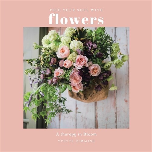 Feed Your Soul with Flowers: A Therapy in Bloom (Paperback)