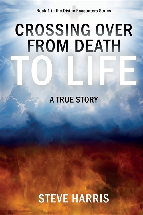 Crossing Over from Death to Life: A True Story (Paperback)