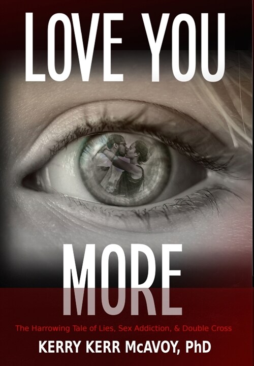 Love You More: The Harrowing Tale of Lies, Sex Addiction, & Double Cross (Hardcover)