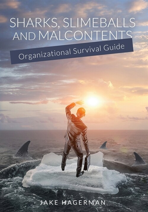 Sharks, Slimeballs and Malcontents: Organizational Survival Guide (Hardcover)