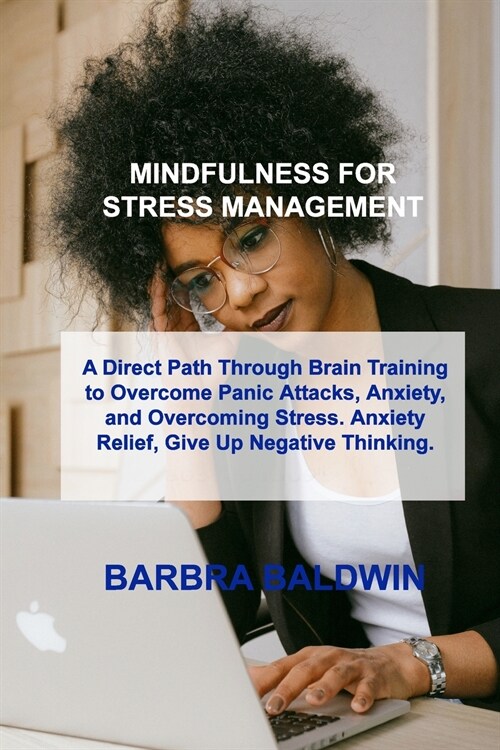 Mindfulness for Stress Management: A Direct Path Through Brain Training to Overcome Panic Attacks, Anxiety, and Overcoming Stress. Anxiety Relief, Giv (Paperback)
