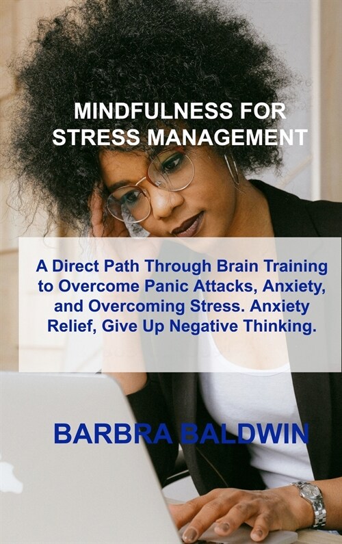 Mindfulness for Stress Management: A Direct Path Through Brain Training to Overcome Panic Attacks, Anxiety, and Overcoming Stress. Anxiety Relief, Giv (Hardcover)