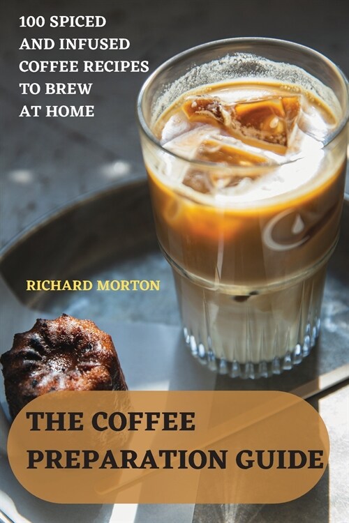 The Coffee Preparation Guide: 100 Spiced and Infused Coffee Recipes to Brew at Home (Paperback)