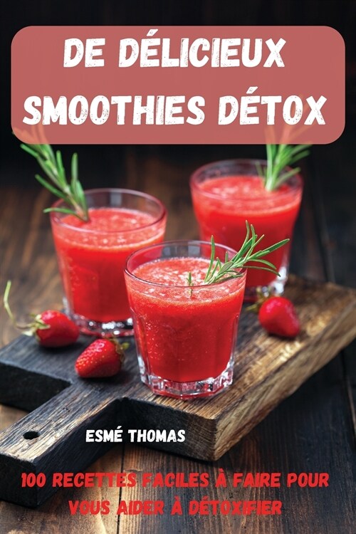 de D?icieux Smoothies D?ox: 100 Recettes Faciles ?Faire Pour Vous Aider ?D?oxifier (Paperback)