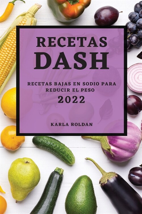 Recetas Dash 2022: Recetas Bajas En Sodio Para Reducir El Peso (Paperback)