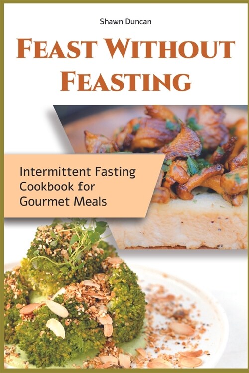 Feast Without Feasting: Intermittent Fasting Cookbook for Gourmet Meals (Paperback)