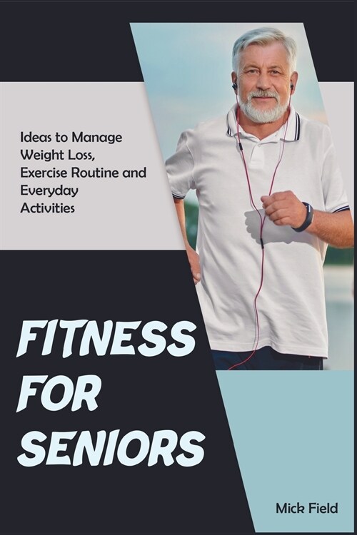 Fitness for Seniors: Ideas to Manage Weight Loss, Exercise Routine and Everyday Activities (Paperback)