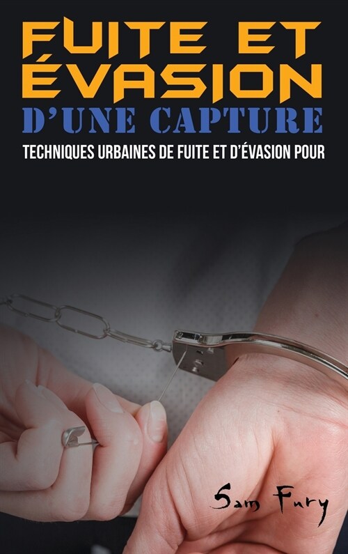 Fuite et ?asion Dune Capture: Techniques Urbaines de Fuite et D?asion pour les Civils (Hardcover)