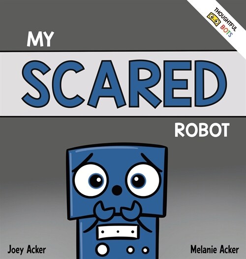 My Scared Robot: A Childrens Social Emotional Book About Managing Feelings of Fear and Worry (Hardcover)