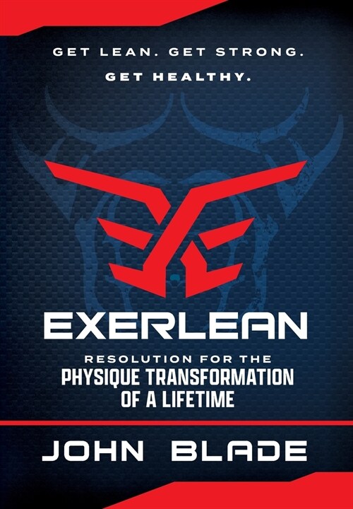 Exerlean: Resolution for the Physique Transformation of a Lifetime: Get Lean. Get Strong. Get Healthy. (Hardcover)