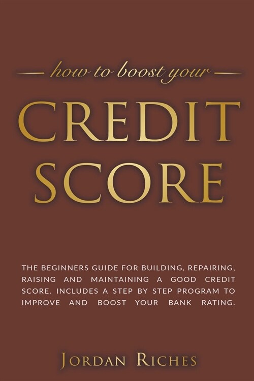 Credit Score: The Beginners Guide for Building, Repairing, Raising and Maintaining a Good Credit Score. Includes a Step-by-Step Prog (Paperback)