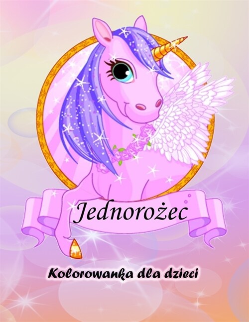 Kolorowanka dla dzieci z jednorożcem: Magiczny Jednorożec Kolorowanka dla chlopc? i dziewcząt, maluch? i przedszkolak? (Paperback)