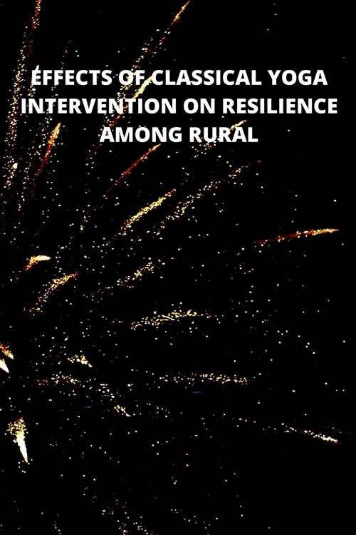 EFFECTS OF CLASSICAL YOGA INTERVENTION ON RESILIENCE AMONG RURAL (Paperback)