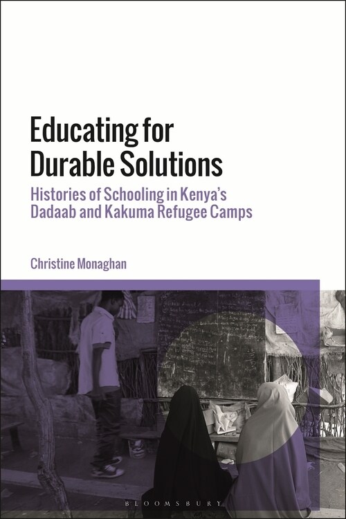 Educating for Durable Solutions : Histories of Schooling in Kenya’s Dadaab and Kakuma Refugee Camps (Paperback)