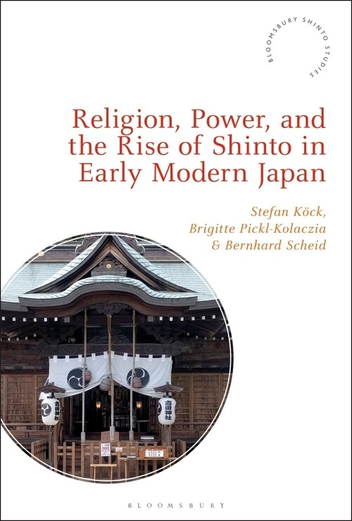 Religion, Power, and the Rise of Shinto in Early Modern Japan (Paperback)