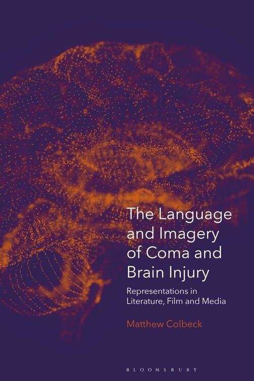 The Language and Imagery of Coma and Brain Injury : Representations in Literature, Film and Media (Paperback)