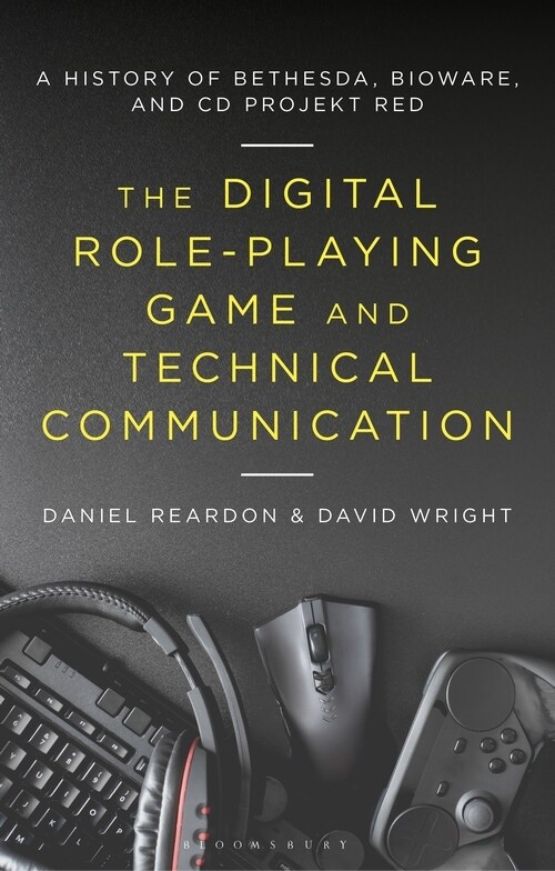 The Digital Role-Playing Game and Technical Communication: A History of Bethesda, Bioware, and CD Projekt Red (Paperback)