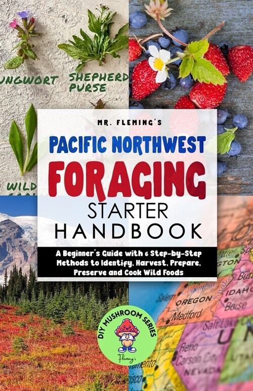 Pacific Northwest Foraging Starter Handbook: A Beginners Guide with 6 Step-by-Step Methods to Identify, Harvest, Prepare, Preserve and Cook Wild Food (Paperback)