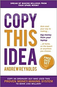 Copy This Idea : Kick-start Your Way to Making Big Money from Your Laptop at Home, on the Beach, or Anywhere you Choose (Paperback)