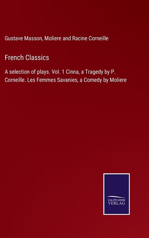 French Classics: A selection of plays. Vol. 1 Cinna, a Tragedy by P. Corneille. Les Femmes Savanies, a Comedy by Moliere (Hardcover)