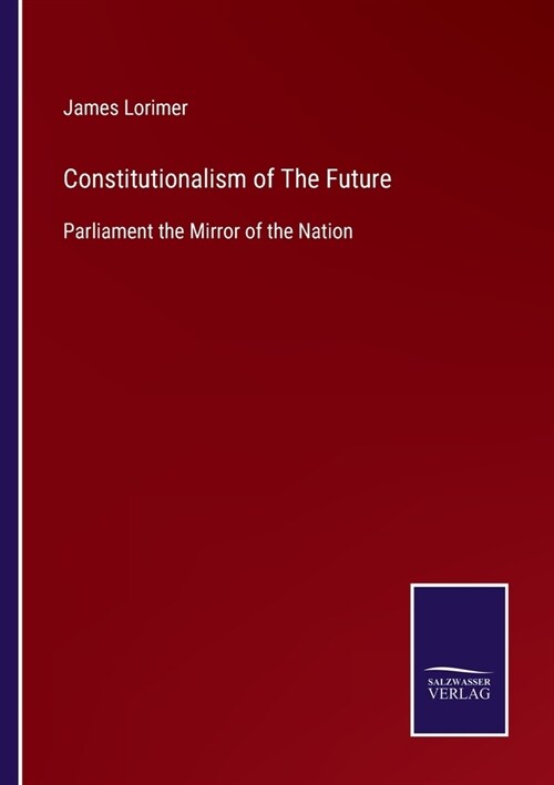 Constitutionalism of The Future: Parliament the Mirror of the Nation (Paperback)