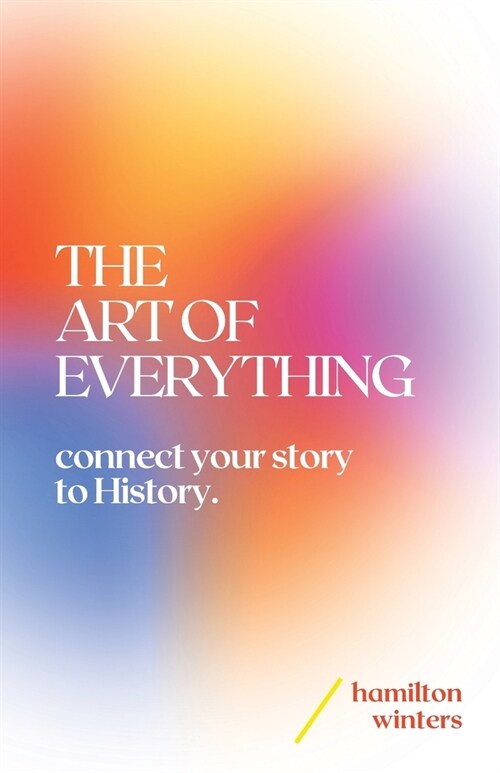 The Art of Everything: connect your story to History (Paperback)