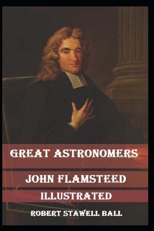 Great Astronomers: John Flamsteed Illustrated (Paperback)