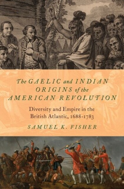 The Gaelic and Indian Origins of the American Revolution: Diversity and Empire in the British Atlantic, 1688-1783 (Hardcover)