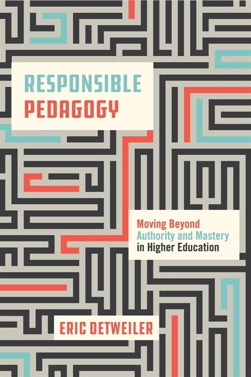 Responsible Pedagogy: Moving Beyond Authority and Mastery in Higher Education (Hardcover)