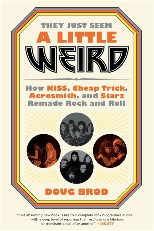 They Just Seem a Little Weird: How Kiss, Cheap Trick, Aerosmith, and Starz Remade Rock and Roll (Paperback)