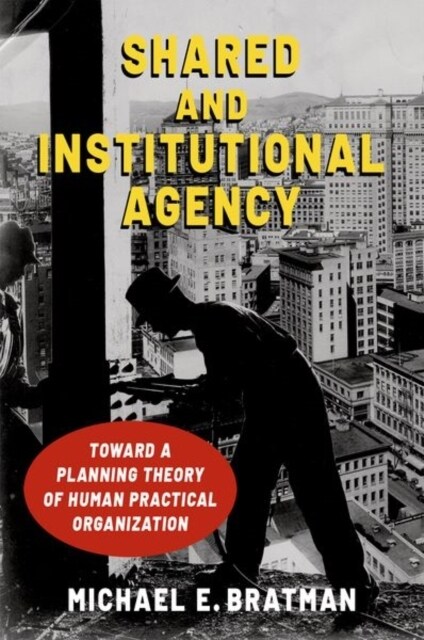 Shared and Institutional Agency: Toward a Planning Theory of Human Practical Organization (Hardcover)