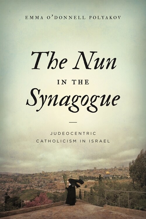 The Nun in the Synagogue: Judeocentric Catholicism in Israel (Paperback)