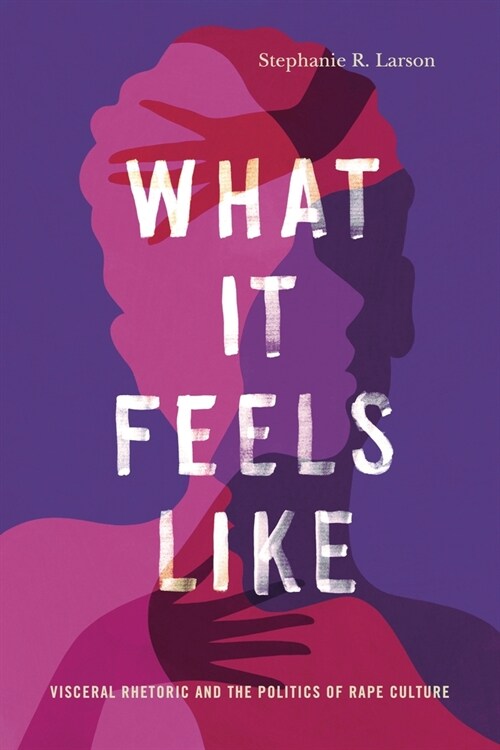 What It Feels Like: Visceral Rhetoric and the Politics of Rape Culture (Paperback)