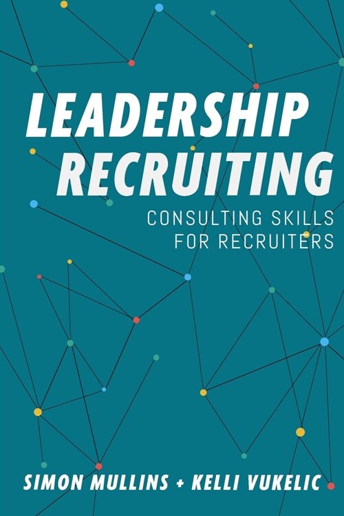 Leadership Recruiting: Consulting Skills for Recruiters (Paperback)